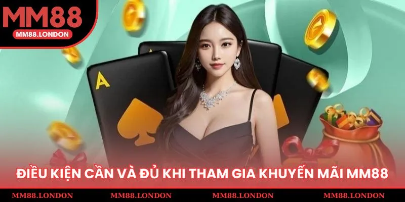 Điều kiện cần và đủ khi tham gia khuyến mãi MM88 